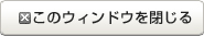 このウィンドウを閉じる