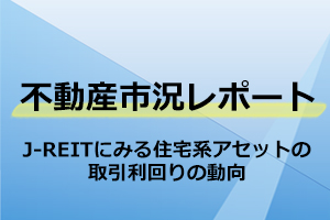 J-REITにみる住宅系アセットの取引利回りの動向