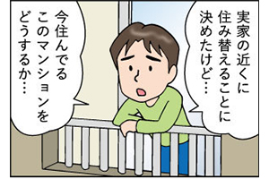 【シリーズ連載】親子で暮らす？近くに住む？二世帯住宅と近居を考える（第七話「自宅は売却？賃貸？編」）