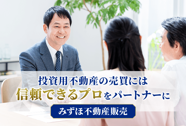投資用不動産の売買には信頼できるプロをパートナーに [みずほ不動産販売]