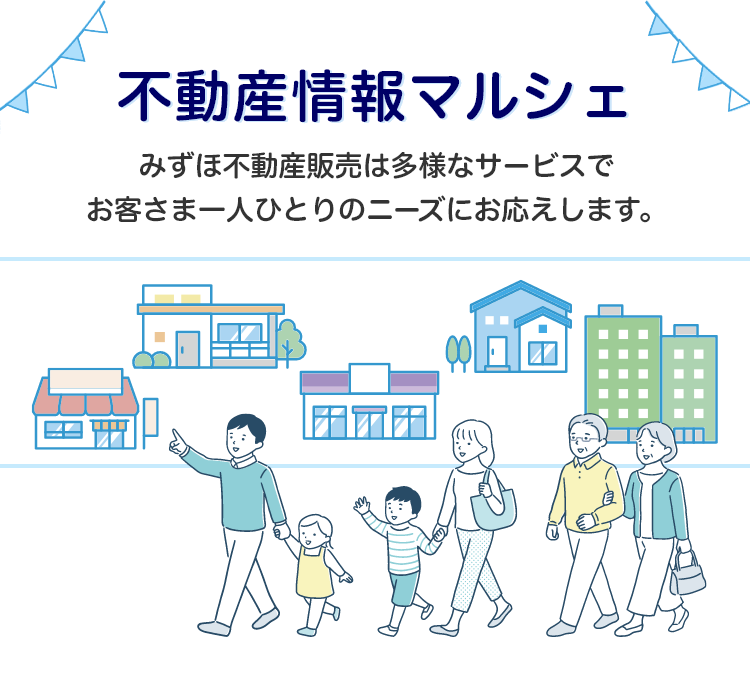 不動産情報マルシェ みずほ不動産販売は多様なサービスでお客さま一人ひとりのニーズにお応えします。