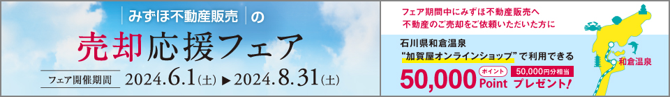 <みずほ>の不動産売却応援フェア フェア期間 2023年11月11日（土）から2024年1月31日（水） フェア期間中にみずほ不動産販売へ不動産のご売却をご依頼いただいた方に5万円相当分のカタログギフトプレゼント
