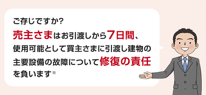 ご存じですか？売主さまはお引渡しから7日間、使用可能として買主さまに引渡し建物の主要設備の故障について修復の責任を負います