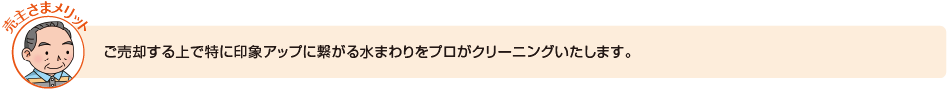 ご売却する上で特に印象アップに繋がる水まわりをプロがクリーニングいたします。